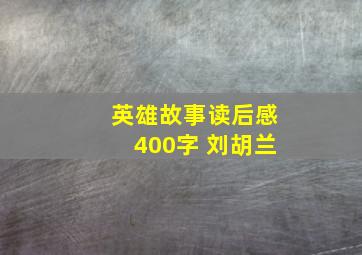 英雄故事读后感400字 刘胡兰